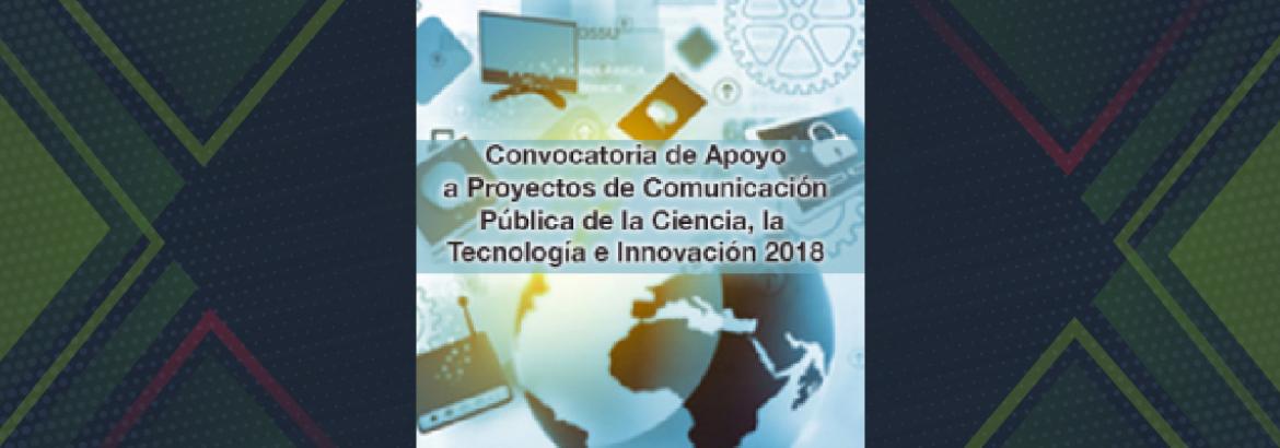 Convocatoria de Apoyo a Proyectos de Comunicación Pública de la Ciencia, la Tecnología e Innovación 2018