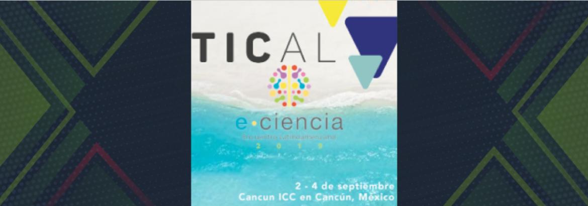 La Conferencia TICAL2019 y del 3er Encuentro Latinoamericano de e-Ciencia