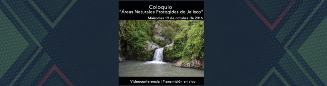 Coloquio “Áreas Naturales Protegidas de Jalisco