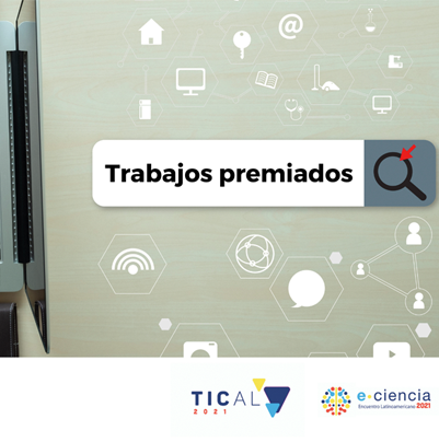 Conoce los 10 trabajos premiados de TICAL2021 y el 5° Encuentro Latinoamericano de e-Ciencia