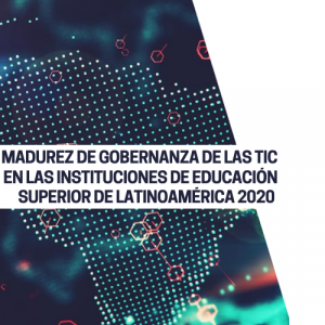 Presentación del Estudio “Madurez de Gobernanza de las TIC en las Instituciones de Educación Superior (IES) de Latinoamérica 2020. Perspectiva de las respuestas a la pandemia de COVID-19”