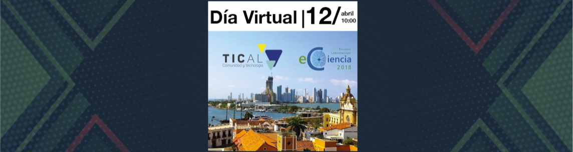 Día Virtual Conferencia TICAL 2018 y II Encuentro Latiniamericano de e-Ciencia