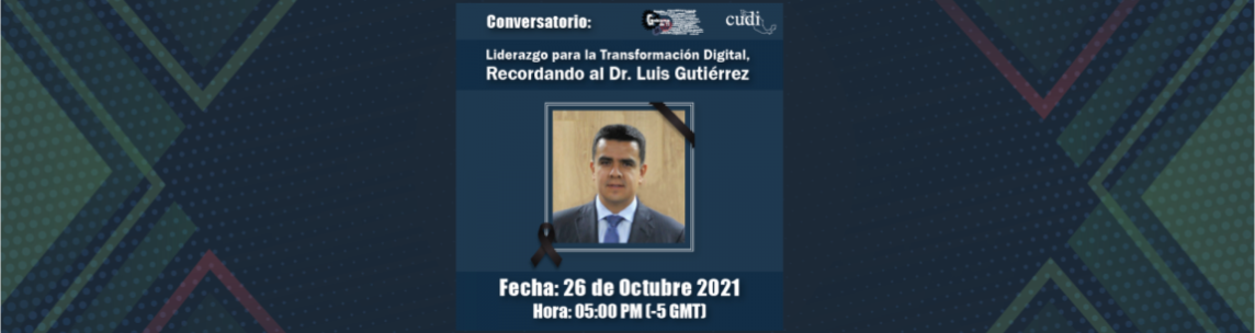 Liderazgo para la transformación digital, recordando al Dr. Luis Gutiérrez